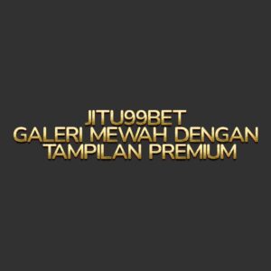 JITU99BET Galeri Mewah dengan Tampilan Premium