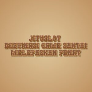 JITUSLOT Destinasi Game Santai Melepaskan Penat