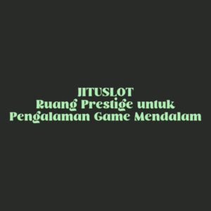 JITUSLOT Ruang Prestige untuk Pengalaman Game Mendalam